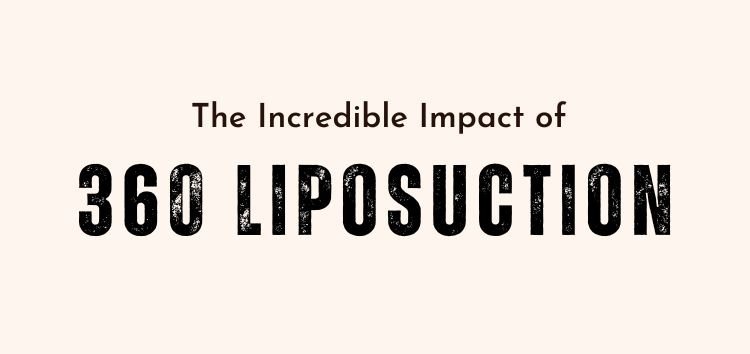 The Incredible Impact of 360-Degree Liposuction The Incredible Impact of 360-Degree Liposuction