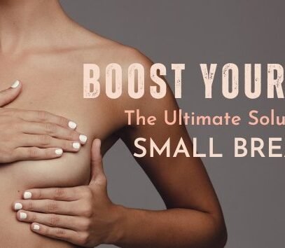 Boost Your Bust: The Ultimate Solution for Small Breasts