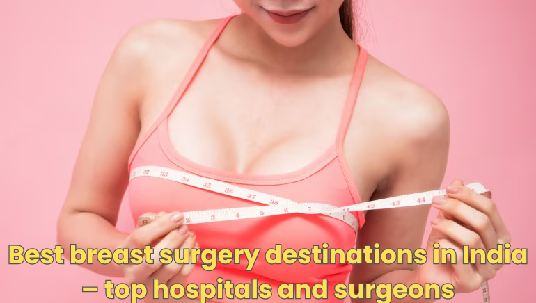 Best breast surgery destinations in India – top hospitals and surgeons